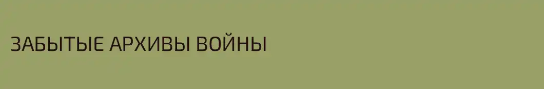 ЗАБЫТЫЕ АРХИВЫ ВОЙНЫ